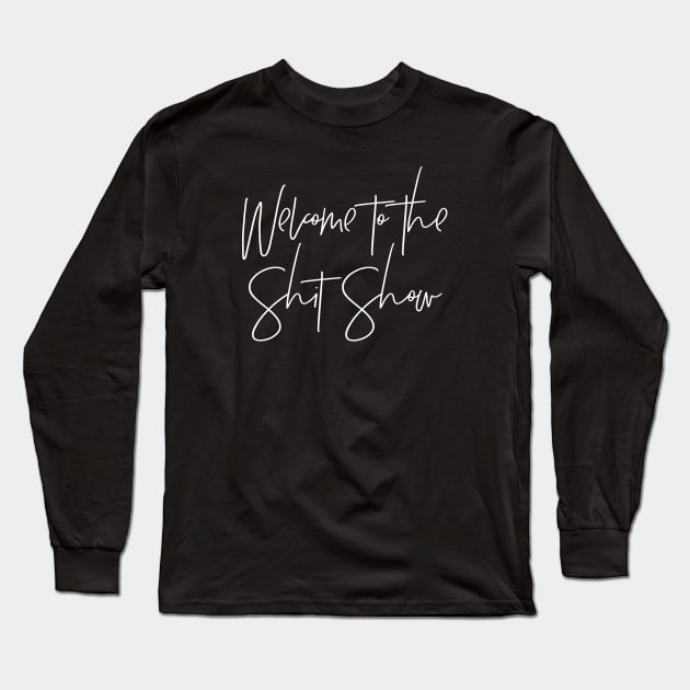 Welcome to the Shit Show Long Sleeve T-Shirt by MadEDesigns